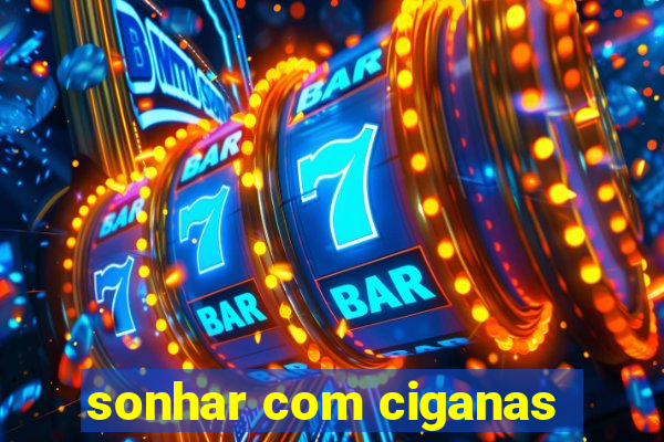 sonhar com ciganas